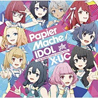 Ｘ－ＵＣ「 Ｐａｐｉｅｒ　Ｍａｃｈｅ　ＩＤＯＬ」