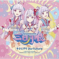 三日月眼「 キミシダイＯｕｒ　ｆｕｔｕｒｅ」