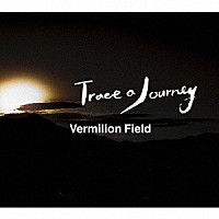 Ｖｅｒｍｉｌｉｏｎ　Ｆｉｅｌｄ「 Ｔｒａｃｅ　ａ　Ｊｏｕｒｎｅｙ」