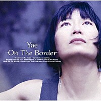 Ｙａｅ「 Ｏｎ　Ｔｈｅ　Ｂｏｒｄｅｒ」