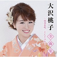 大沢桃子「 大沢桃子全曲集～南部恋唄・どんどはれ～」