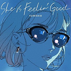 ゆいにしお「Ｓｈｅ　ｉｓ　Ｆｅｅｌｉｎ’　Ｇｏｏｄ」