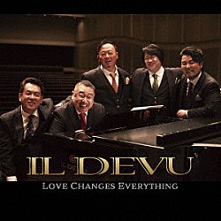 ＩＬ　ＤＥＶＵ「ＬＯＶＥ　ＣＨＡＮＧＥＳ　ＥＶＥＲＹＴＨＩＮＧ」