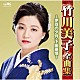 竹川美子「竹川美子全曲集　～伊豆の夕月・下田慕情～」