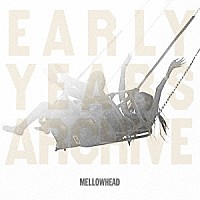 ＭＥＬＬＯＷＨＥＡＤ「 ＥＡＲＬＹ　ＹＥＡＲＳ　ＡＲＣＨＩＶＥ」