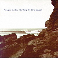 Ｐｏｌｙｇｏｎ　Ｗｉｎｄｏｗ「 Ｓｕｒｆｉｎｇ　Ｏｎ　Ｓｉｎｅ　Ｗａｖｅ　［完全版］」