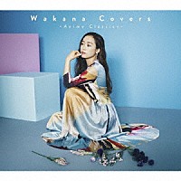 Ｗａｋａｎａ「 Ｗａｋａｎａ　Ｃｏｖｅｒｓ　～Ａｎｉｍｅ　Ｃｌａｓｓｉｃｓ～」