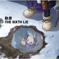 ＴＨＥ　ＳＩＸＴＨ　ＬＩＥ「 融雪」