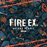 Ｆｉｒｅ　ＥＸ．（滅火器）「 ＵＮＳＵＮＧ　ＨＥＲＯＥＳ」