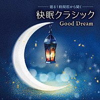 （ヒーリング）「 寝る１時間前から聞く　快眠クラシック　Ｇｏｏｄ　Ｄｒｅａｍ」