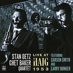 スタン・ゲッツ／チェット・ベイカーカルテット ＣＨＥＴ　ＢＡＫＥＲ ＳＴＡＮ　ＧＥＴＺ ＣＡＲＳＯＮ　ＳＭＩＴＨ ＬＡＲＲＹ　ＢＵＮＫＥＲ「ライヴ・アット・ザ・ヘイグ　１９５３」