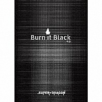 ＳＵＰＥＲ★ＤＲＡＧＯＮ「 Ｂｕｒｎ　Ｉｔ　Ｂｌａｃｋ　ｅ．ｐ．」