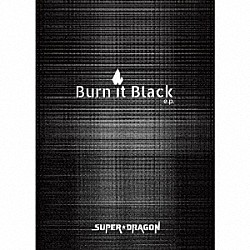 ＳＵＰＥＲ★ＤＲＡＧＯＮ「Ｂｕｒｎ　Ｉｔ　Ｂｌａｃｋ　ｅ．ｐ．」