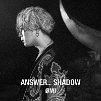 ＯＭＩ「 ＡＮＳＷＥＲ．．．　ＳＨＡＤＯＷ」