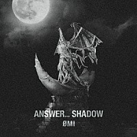 ＯＭＩ「 ＡＮＳＷＥＲ．．．　ＳＨＡＤＯＷ」