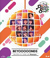 ＢＥＹＯＯＯＯＯＮＤＳ「 Ｈｅｌｌｏ！　Ｐｒｏｊｅｃｔ　ｐｒｅｓｅｎｔｓ．．．「Ｐｒｅｍｉｅｒ　ｓｅａｔ」～ＢＥＹＯＯＯＯＯＮＤＳ　Ｐｒｅｍｉｕｍ～」