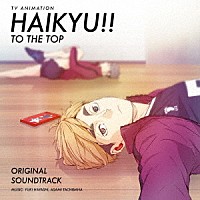 林ゆうき／橘麻美「 ＴＶアニメ『ハイキュー！！　ＴＯ　ＴＨＥ　ＴＯＰ』オリジナル・サウンドトラック」