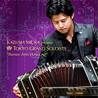 三浦一馬　Ｐｒｅｓｅｎｔｓ　東京グランド・ソロイスツ「 ブエノスアイレス午前零時　ピアソラ生誕１００周年記念」