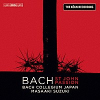 バッハ・コレギウム・ジャパン　鈴木雅明「 Ｊ．Ｓ．バッハ：≪ヨハネ受難曲≫　ＢＷＶ２４５（１７３９／４９年第４稿）」