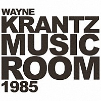 Ｗａｙｎｅ　Ｋｒａｎｔｚ「 Ｍｕｓｉｃ　Ｒｏｏｍ　１９８５」