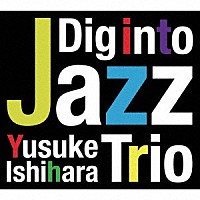 Ｙｕｓｕｋｅ　Ｉｓｈｉｈａｒａ　Ｔｒｉｏ「 Ｄｉｇ　ｉｎｔｏ　Ｊａｚｚ」