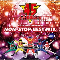 ＤＪシーザー「 スーパー戦隊シリーズ　４５ｔｈ　Ａｎｎｉｖｅｒｓａｒｙ　ＮＯＮ－ＳＴＯＰ　ＢＥＳＴ　ＭＩＸ　ｖｏｌ．１　ｂｙ　ＤＪシーザー」