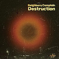 Ｎｅｉｇｈｂｏｒｓ　Ｃｏｍｐｌａｉｎ「 Ｄｅｓｔｒｕｃｔｉｏｎ」