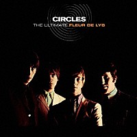 ＦＬＥＵＲ　ＤＥ　ＬＹＳ「 ＣＩＲＣＬＥＳ　－　ＴＨＥ　ＵＬＴＩＭＡＴＥ　ＦＬＥＵＲ　ＤＥ　ＬＹＳ」