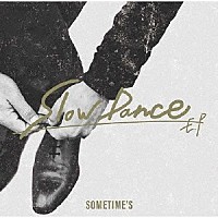 ＳＯＭＥＴＩＭＥ’Ｓ「 Ｓｌｏｗ　Ｄａｎｃｅ　ＥＰ」