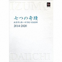 出雲市立第一中学校吹奏楽部「出雲市立第一中学校吹奏楽部　２０１４－２０２０　「七つの奇蹟」」