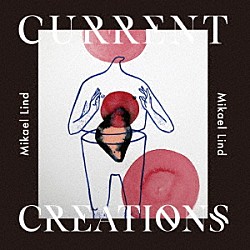 ミカエル・リンド「Ｃｕｒｒｅｎｔ　Ｃｒｅａｔｉｏｎｓ」