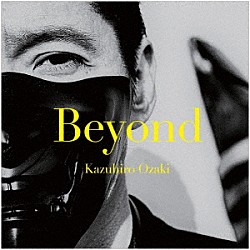 Ｋａｚｕｈｉｒｏ　Ｏｚａｋｉ「ＢＥＹＯＮＤ」