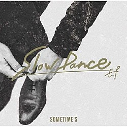 ＳＯＭＥＴＩＭＥ’Ｓ「Ｓｌｏｗ　Ｄａｎｃｅ　ＥＰ」