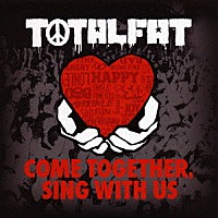 ＴＯＴＡＬＦＡＴ「 ＣＯＭＥ　ＴＯＧＥＴＨＥＲ，　ＳＩＮＧ　ＷＩＴＨ　ＵＳ」