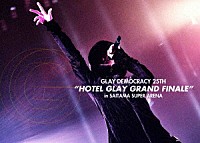 ＧＬＡＹ「 ＧＬＡＹ　ＤＥＭＯＣＲＡＣＹ　２５ＴＨ　“ＨＯＴＥＬ　ＧＬＡＹ　ＧＲＡＮＤ　ＦＩＮＡＬＥ”　ｉｎ　ＳＡＩＴＡＭＡ　ＳＵＰＥＲ　ＡＲＥＮＡ」