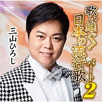 三山ひろし「 歌い継ぐ！日本の流行歌　パート２」