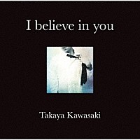 川崎鷹也「 Ｉ　ｂｅｌｉｅｖｅ　ｉｎ　ｙｏｕ」