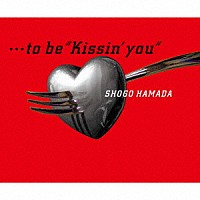 浜田省吾「 …ｔｏ　ｂｅ　“Ｋｉｓｓｉｎ’　ｙｏｕ”」