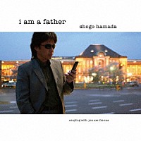 浜田省吾「 Ｉ　ａｍ　ａ　ｆａｔｈｅｒ」