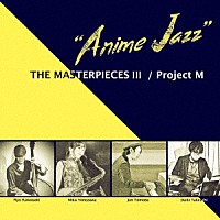 Ｐｒｏｊｅｃｔ　Ｍ「 ＴＨＥ　ＭＡＳＴＥＲＰＩＥＣＥＳ　Ⅲ　“Ａｎｉｍｅ　Ｊａｚｚ”」