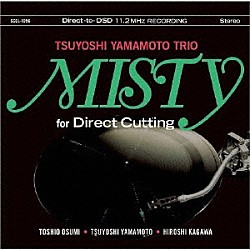 山本剛トリオ ＴＳＵＹＯＳＨＩ　ＹＡＭＡＭＯＴＯ ＨＩＲＯＳＨＩ　ＫＡＧＡＷＡ ＴＯＳＨＩＯ　ＯＳＵＭＩ「ミスティ　ｆｏｒ　ダイレクト・カッティング」