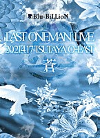 Ｂｌｕ－ＢｉＬＬｉｏＮ「 ＬＡＳＴ　ＯＮＥＭＡＮ　ＬＩＶＥ　「蒼」　２０２１．４．１７　ＴＳＵＴＡＹＡ　Ｏ－ＥＡＳＴ」