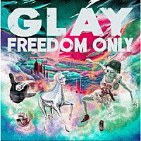 ＧＬＡＹ「 ＦＲＥＥＤＯＭ　ＯＮＬＹ」