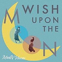 ＭｏｏＮ　Ｖｏｉｃｅｓ「 ＷＩＳＨ　ＵＰＯＮ　ＴＨＥ　ＭＯＯＮ」