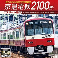 （趣味／教養）「 京急電鉄２１００形　エアポート急行　羽田空港国内線ターミナル駅～金沢文庫駅　音でよみがえる２１３３号編成」