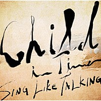 ＳＩＮＧ　ＬＩＫＥ　ＴＡＬＫＩＮＧ「 Ｃｈｉｌｄ　Ｉｎ　Ｔｉｍｅ」