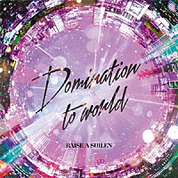 ＲＡＩＳＥ　Ａ　ＳＵＩＬＥＮ「 Ｄｏｍｉｎａｔｉｏｎ　ｔｏ　ｗｏｒｌｄ」