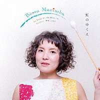 亀井恵「 Ｂｏｓｓａ　Ｍａｒｉｍｂａ　～虹のゆくえ～」