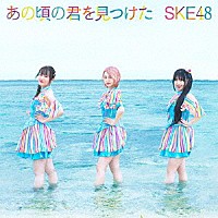 ＳＫＥ４８「 あの頃の君を見つけた」