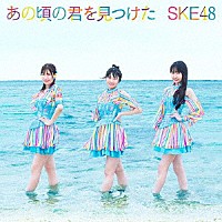 ＳＫＥ４８「 あの頃の君を見つけた」